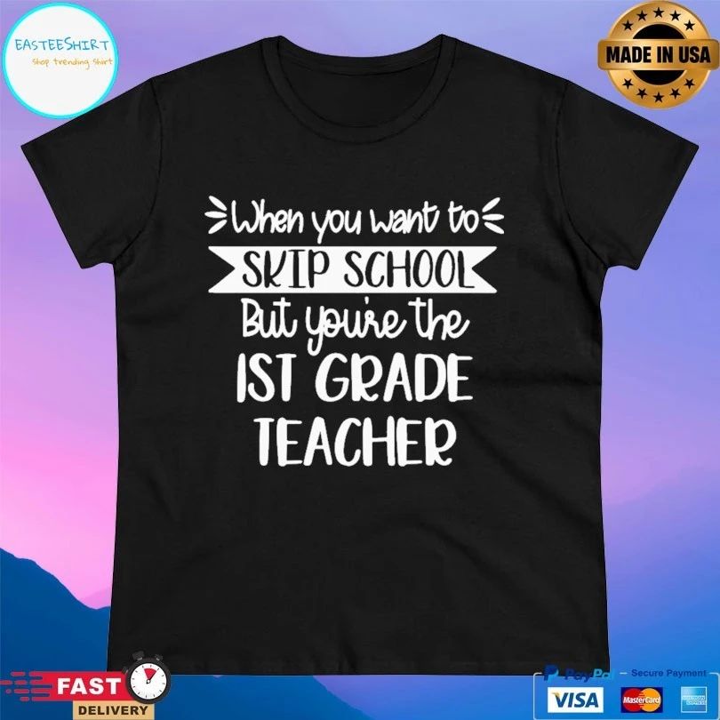 When You Want To Skip School But You’re The Ist Grade Teacher T-shirt