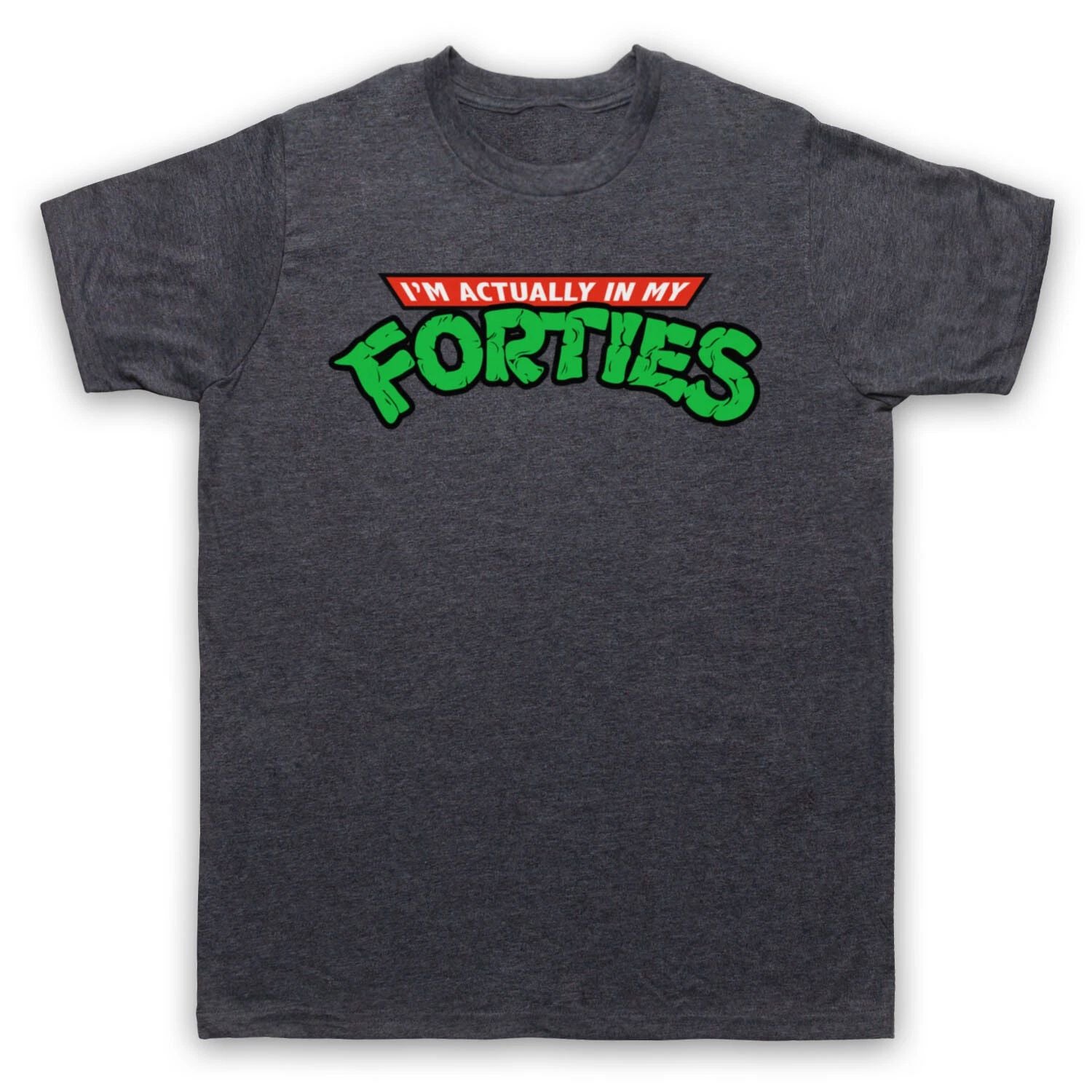 TURTLES PARODY I'M ACTUALLY IN MY FORTIES NINJA FAN MENS & WOMENS T-SHIRT