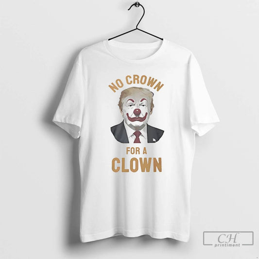 Classic Donal Trump No Crown For A Clown T Shirts