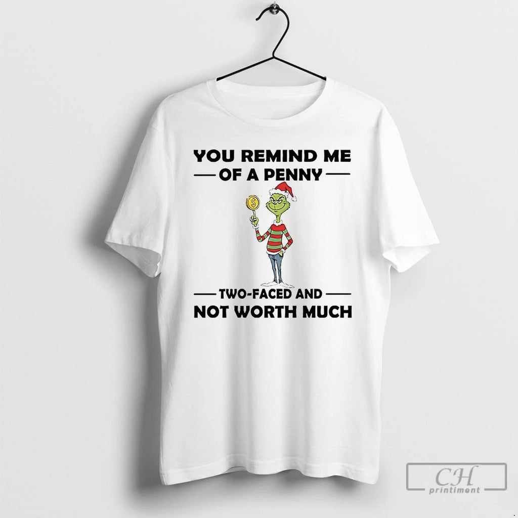 Premium Grinch You Remind Me Of A Penny Two Faced Not Worth Much Christmas