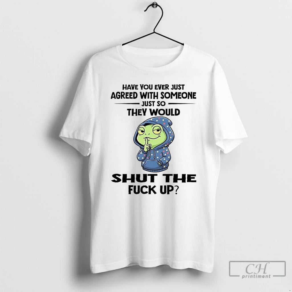 Classic Frog Have You Ever Just Agreed With Someone T Shirts