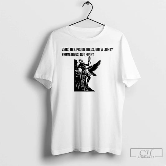 Classic Zeus Hey Prometheus Got A Light Prometheus Not Fun Greek Mythology T Shirts