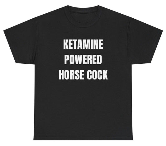 Ketamine Powered Horse Cock T Shirt Funny Oddly Specific Meme Party Humor Tee