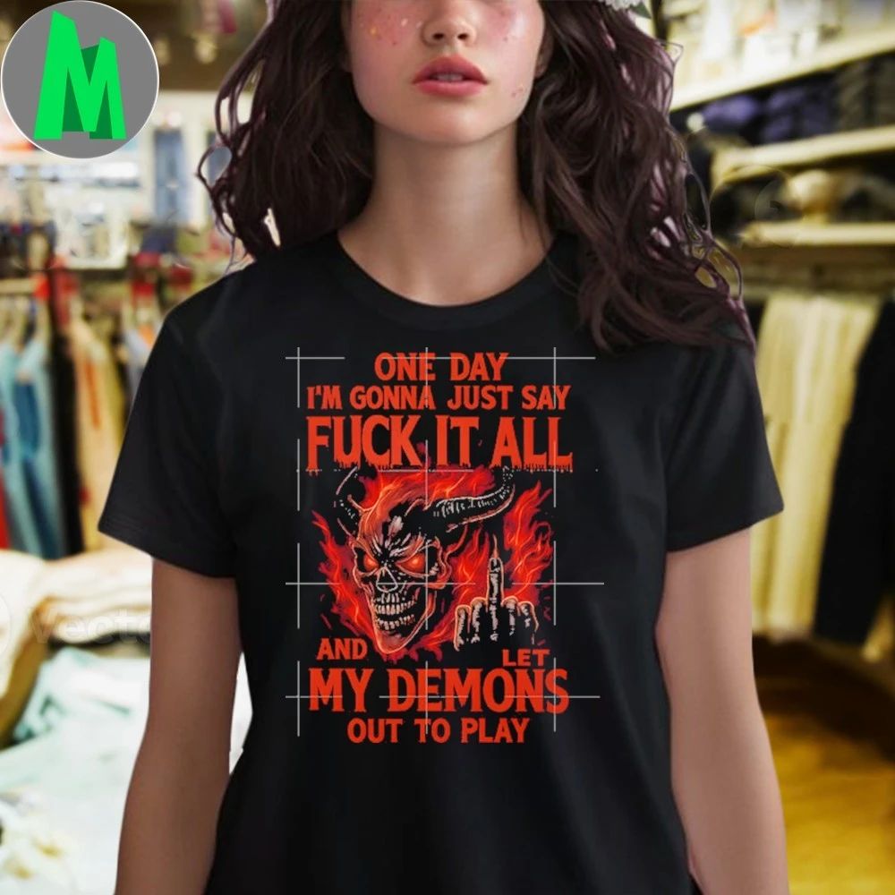 Original One Day I’m Gonna Just Say Fck It All And Let My Demons Out To Play Shirt