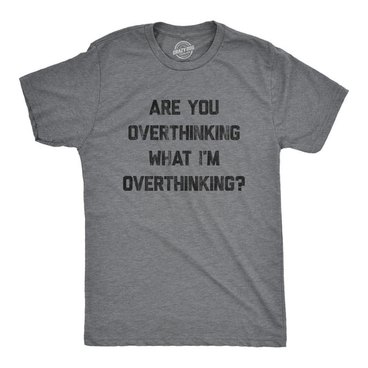 Mens Are You Overthinking What I'm Overthinking T Shirt Funny Anxiety Sarcastic