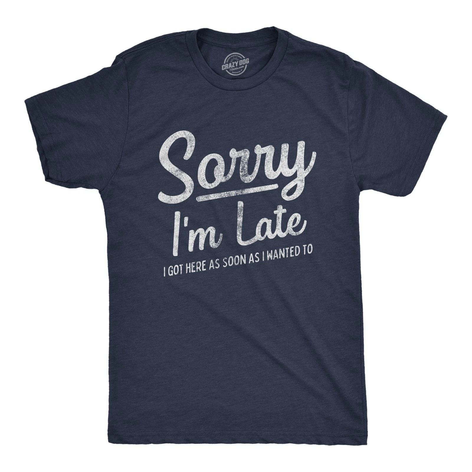 Mens Sorry I'm Late I Got Here As Soon As I Wanted T Shirt Funny Sarcastic