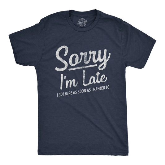 Mens Sorry I'm Late I Got Here As Soon As I Wanted T Shirt Funny Sarcastic