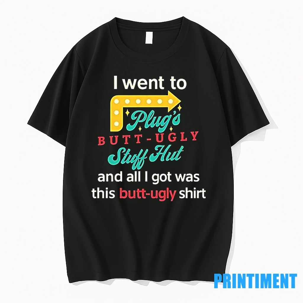 I Went To Plugs Butt Ugly Stuff Hut Tshirts Sweater