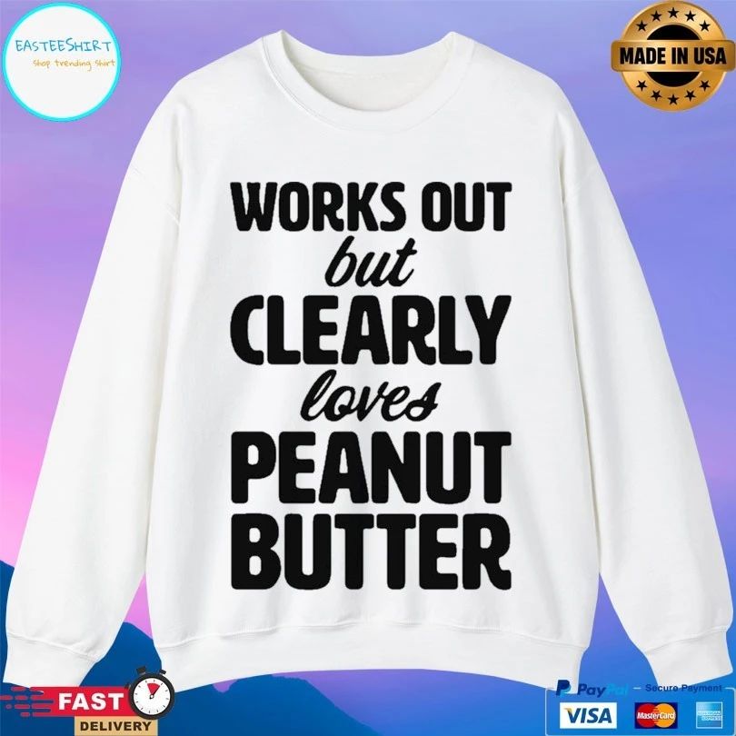 Works Out But Clearly Loves Peanut Butter T-shirt