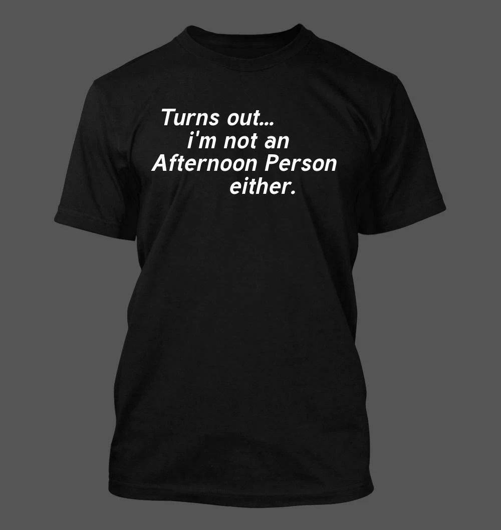 Turns out im Not an Afternoon Person Either - Men's Soft & Comfortable T-Shirt