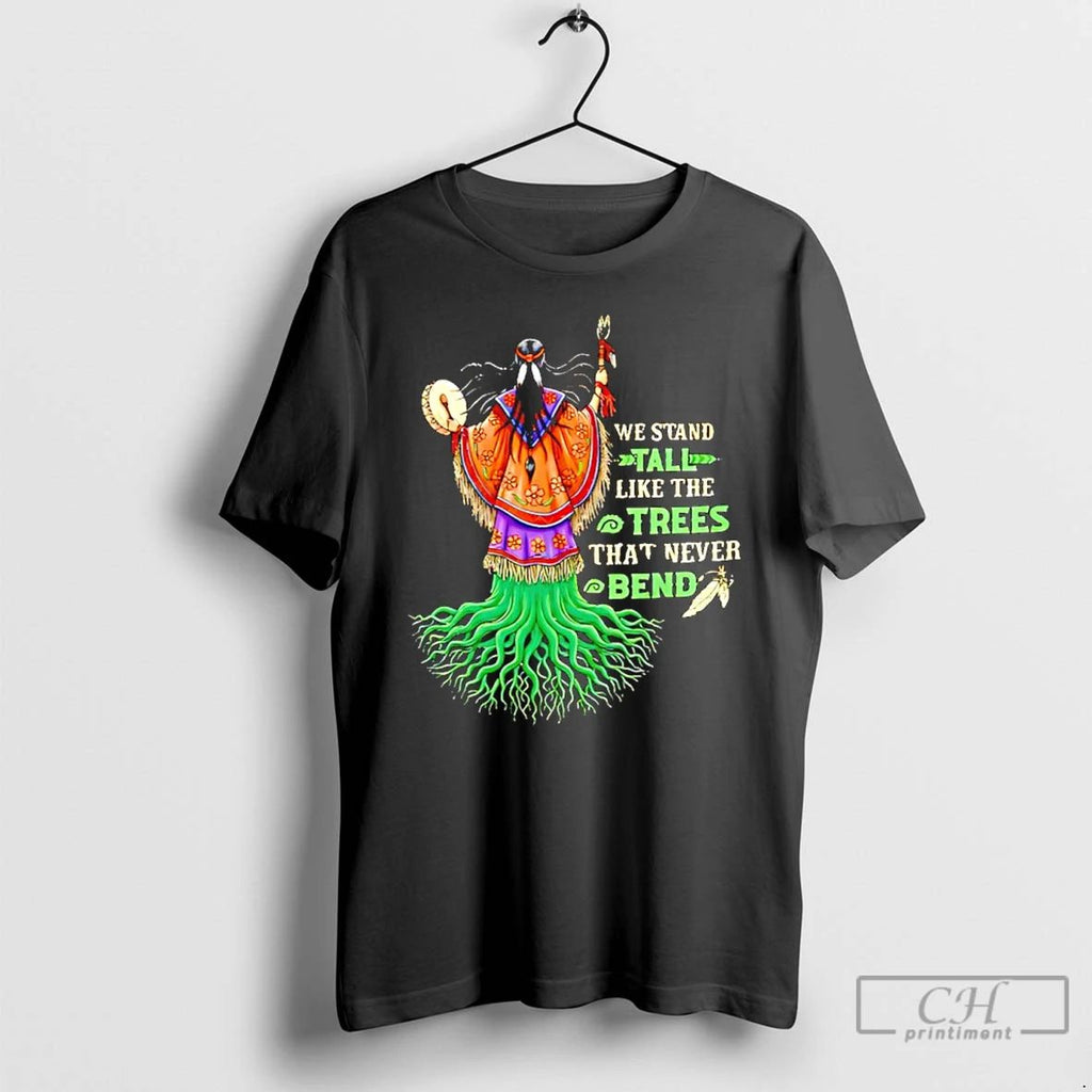 Classic We Stand Tal Like The Trees That Never Bend Native American T Shirts