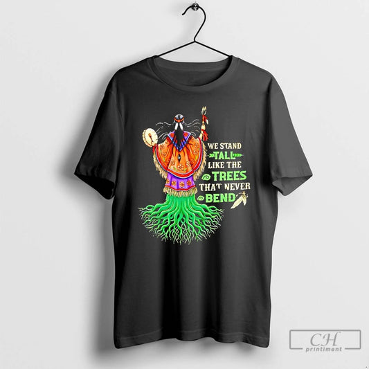 Classic We Stand Tal Like The Trees That Never Bend Native American T Shirts