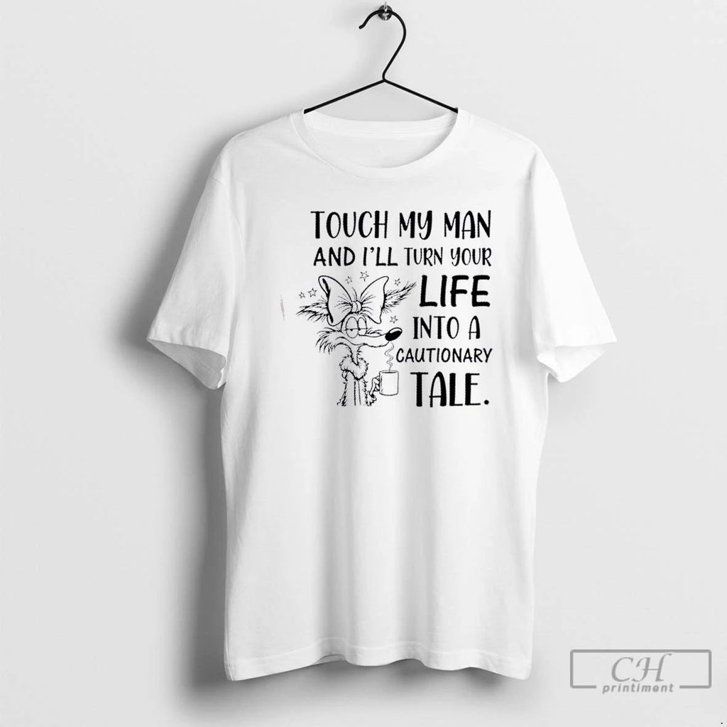 Classic Touch My Man And Ill Turn Your Life Into A Cautionary Tale T Shirts