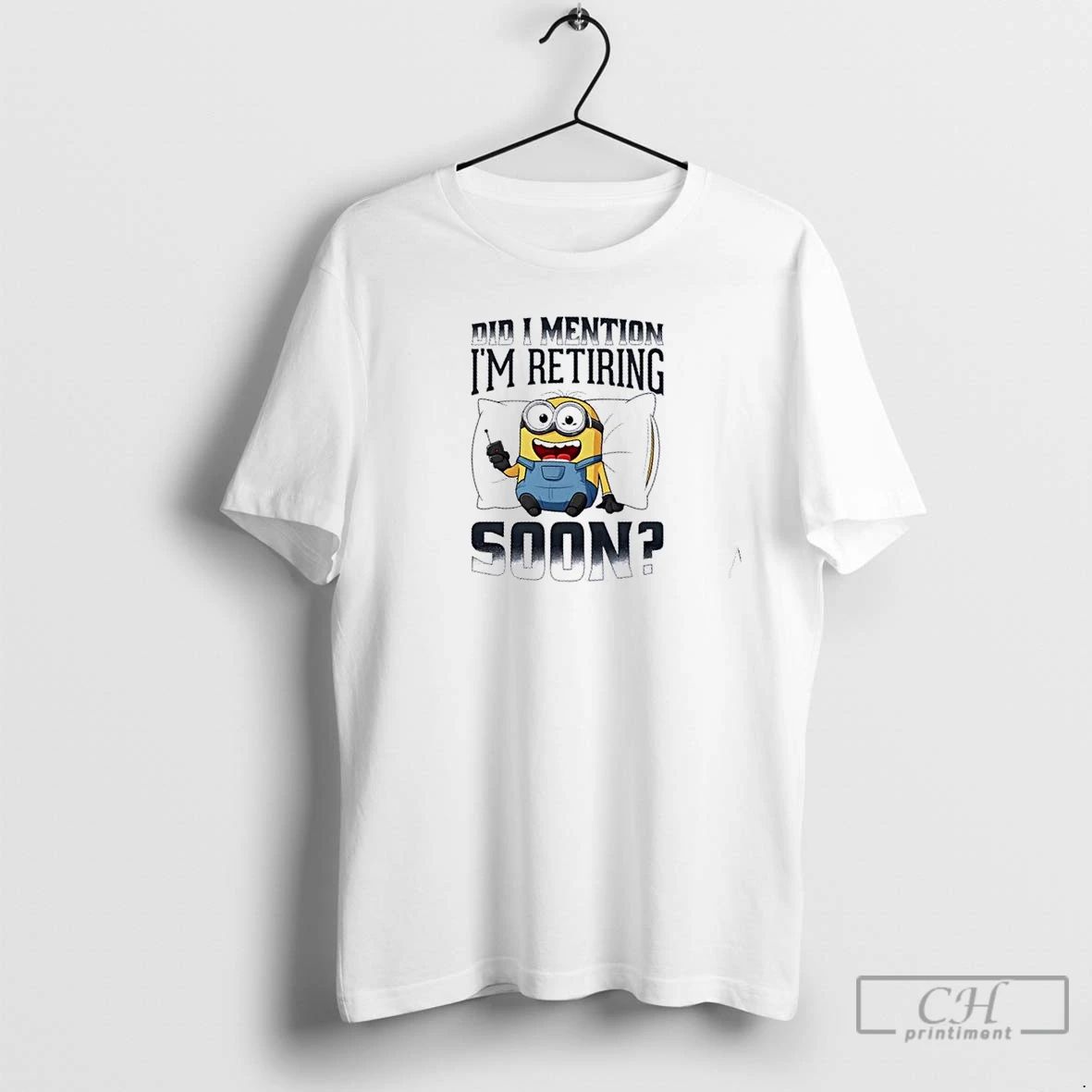 Premium Minions Did I Mention Im Retiring Soon T Shirts