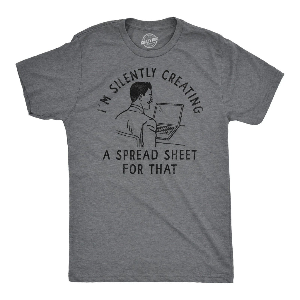 Mens Funny T Shirts Im Silently Creating A Spread Sheet for That Sarcastic Tee