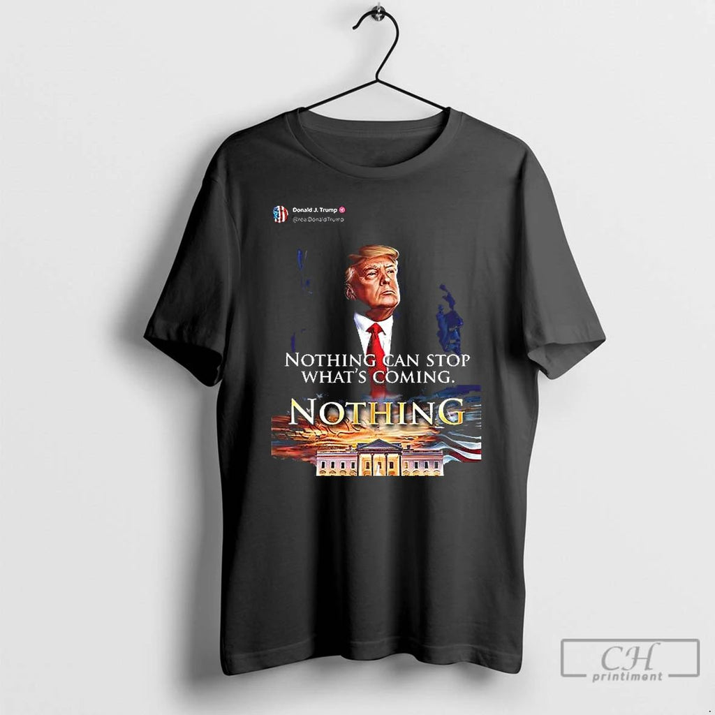 Classic Donald Trump Nothing Can Stop Whats Coming Nothing T Shirts