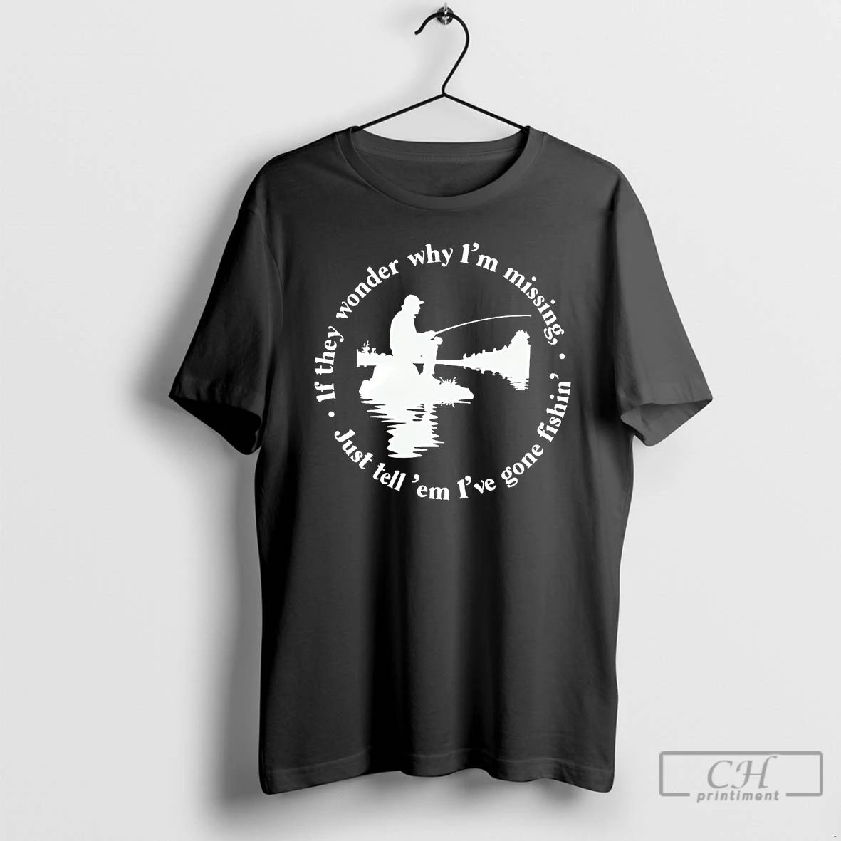 Classic If They Wonder Why Im Missing Just Tell Em Ive Gone Fishing T Shirts