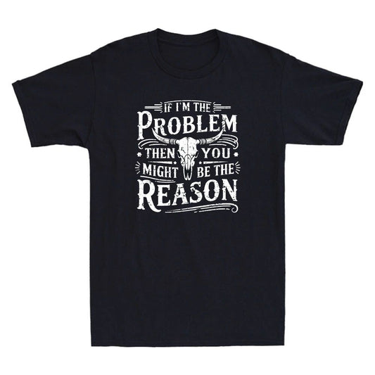 If I'm The Problem Then You Might Be Reason Humor Quote Joke Retro Men's T-Shirt