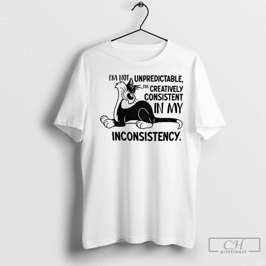Classic Cat Im Not Unpredictable Im Creatively Consistent In My Inconsistency