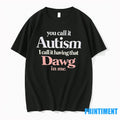 You Call It Autism I Call It Having That Dawg In Me Tshirts Sweater