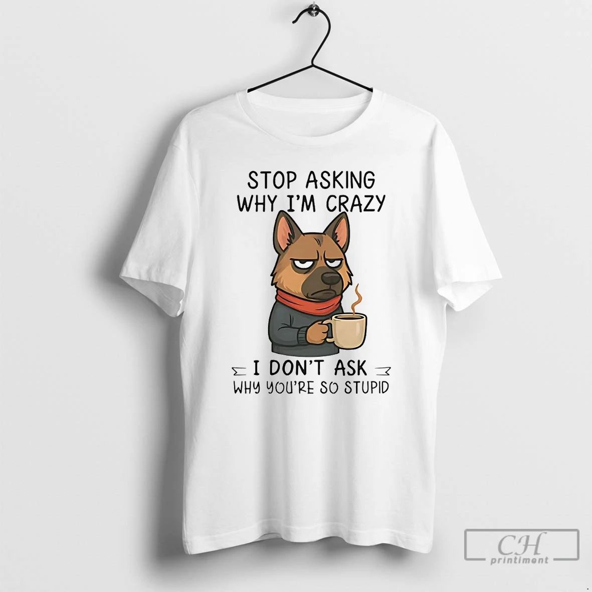 Classic German Shepherd Stop Asking Why Im Crazy T Shirts
