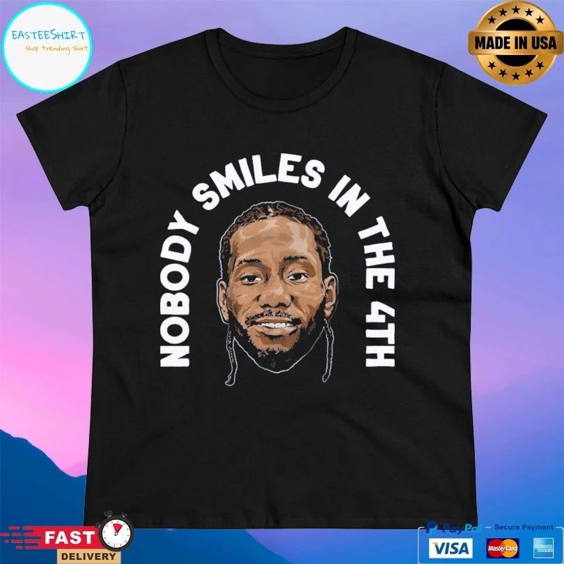 Kawhi Leonard Nobody Smiles In The 4th T-shirt