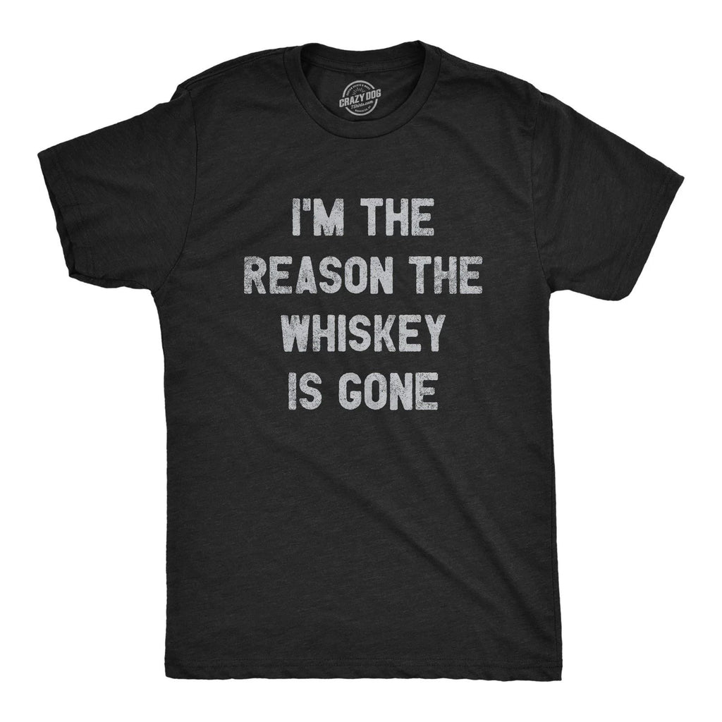 Mens Im The Reason The Whiskey Is Gone T Shirt Funny Saying Drinking Graphic Tee