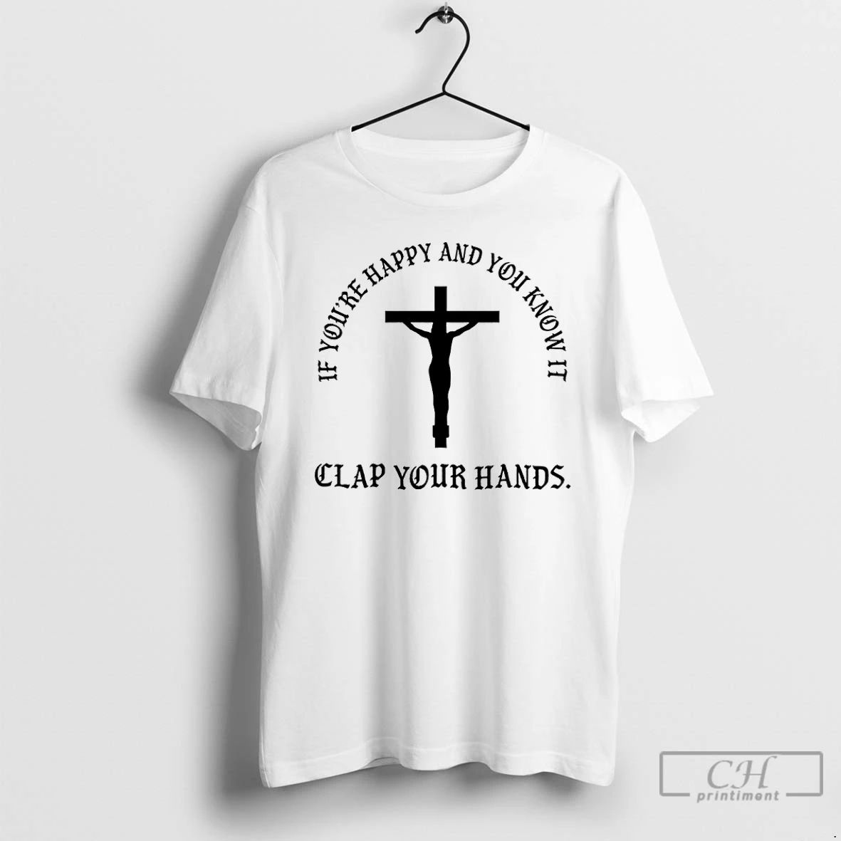 Classic If Youre Happy And You Know It Clap Your Hands Jesus T Shirts