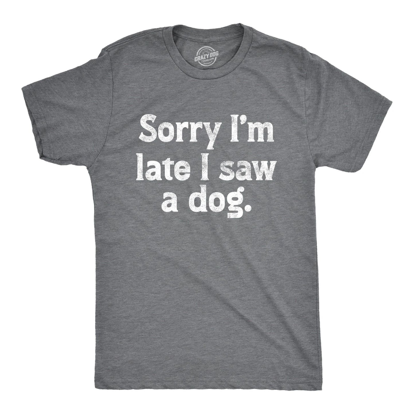 Mens Sorry Im Late I Saw A Dog T Shirt Funny Tardy Puppy Lovers Joke Tee for
