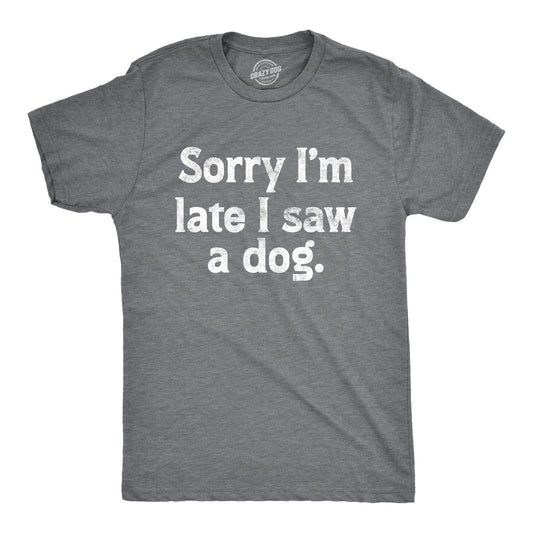 Mens Sorry Im Late I Saw A Dog T Shirt Funny Tardy Puppy Lovers Joke Tee for