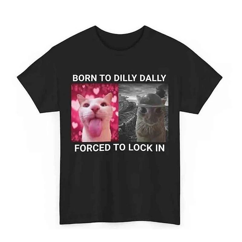 Born To Dilly Dally Forced To Lock In T-shirt Popular Meme Funny Cat Shirt