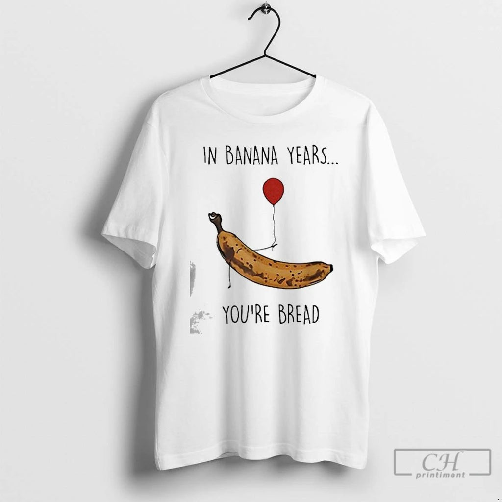 Premium In Banana Years Youre Bread Funny Banana Lover T Shirts