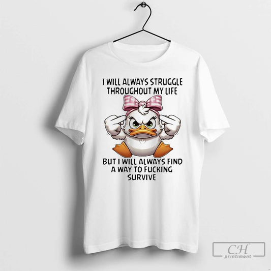 Classic Duck I Will Always Struggle Throughout My Life But I Always Find A Way