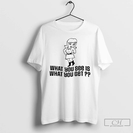 Classic What You See Is What You Get T Shirts