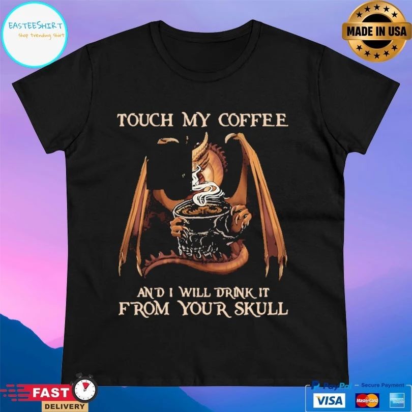 Dragon Touch My Coffee And I Will Drink It From Your Skull T-shirt