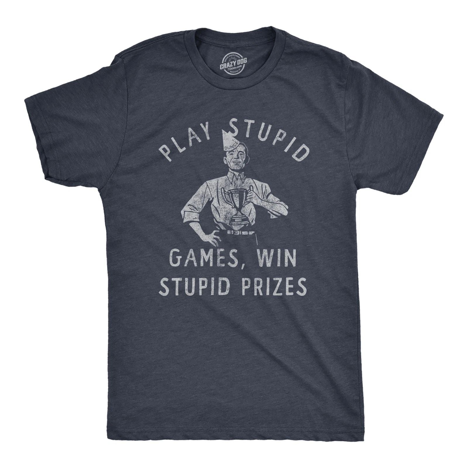 Mens Play Stupid Games Win Stupid Prizes T Shirt Funny Dumb Award Tee for Guys