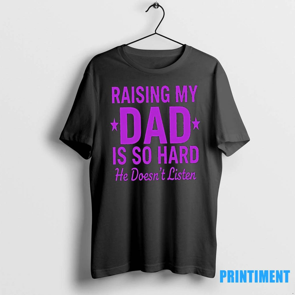 Raising My Dad Is So Hard He Doesnt Listen Tshirts Sweater