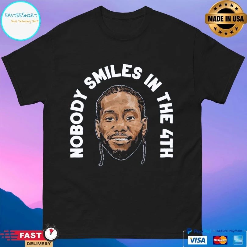 Kawhi Leonard Nobody Smiles In The 4th T-shirt