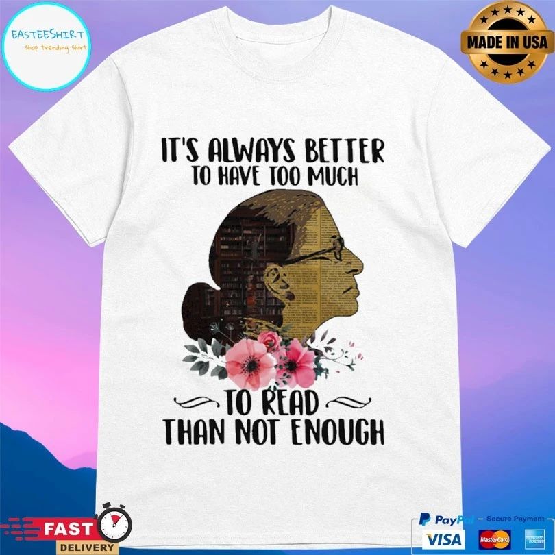 It’s Always Better To Have Too Much To Read Than Not Enough T-shirt