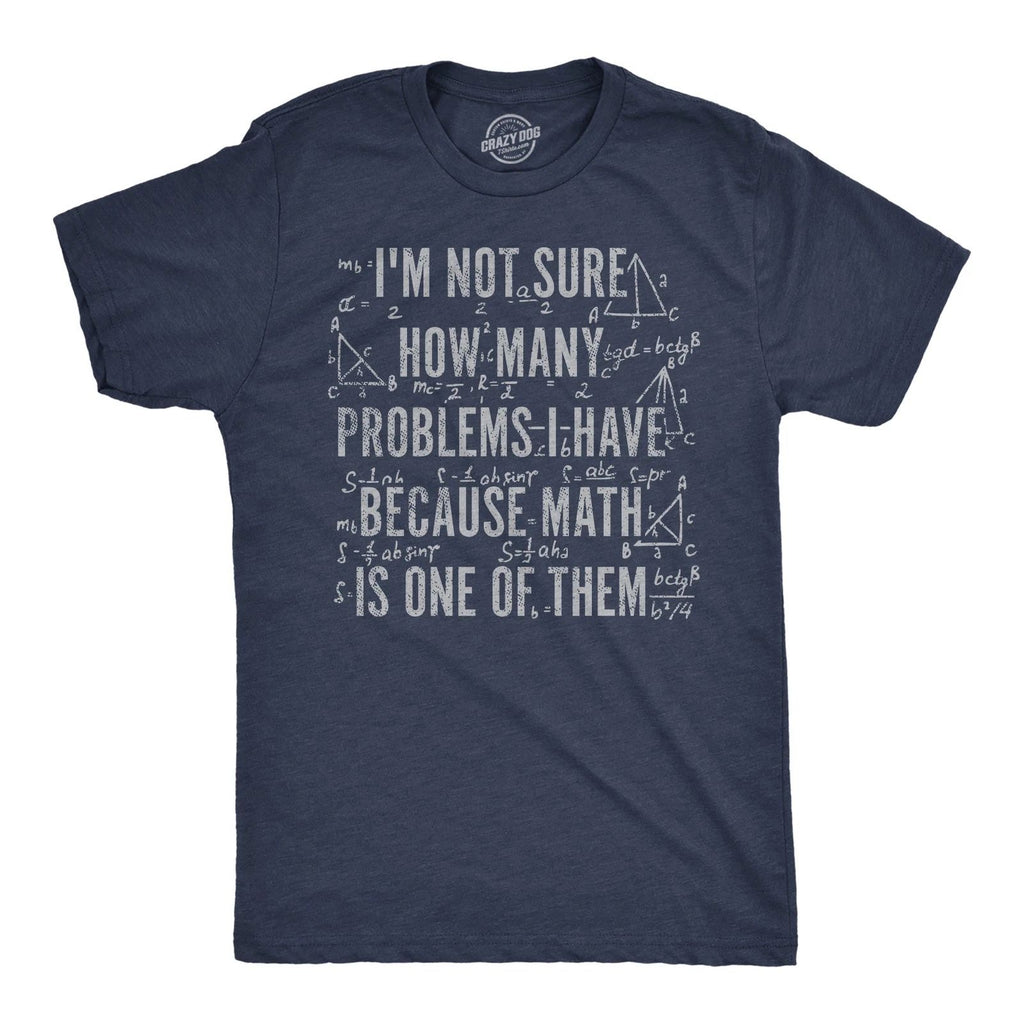 Mens Funny T Shirts Im Not Sure How Many Problems I Have Because Math In One of