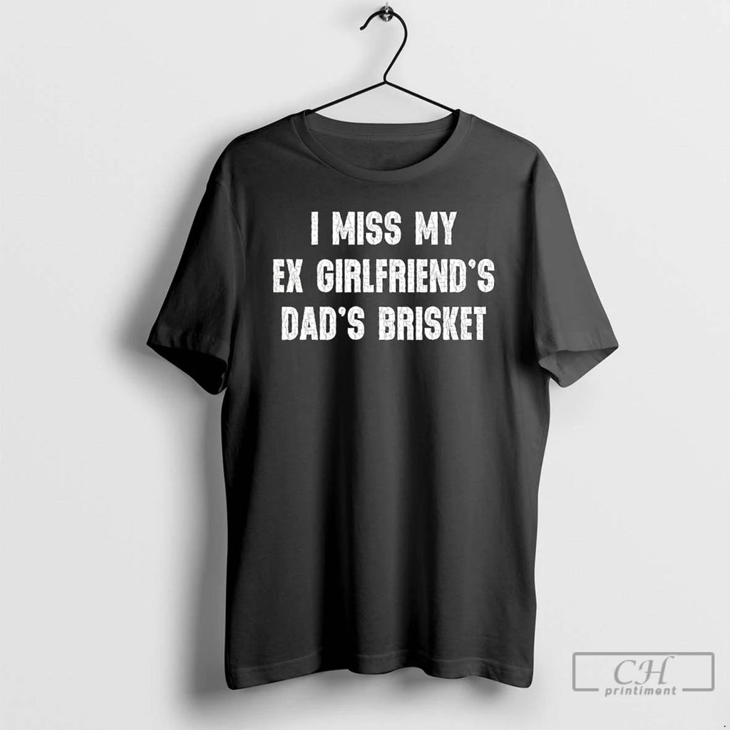 Classic I Miss My Ex Girlfriends Dads Brisket T Shirts