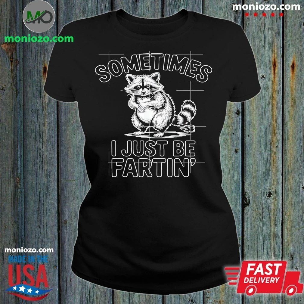 Original Sometimes I Just Be Fartin Farting Raccoon Shirt