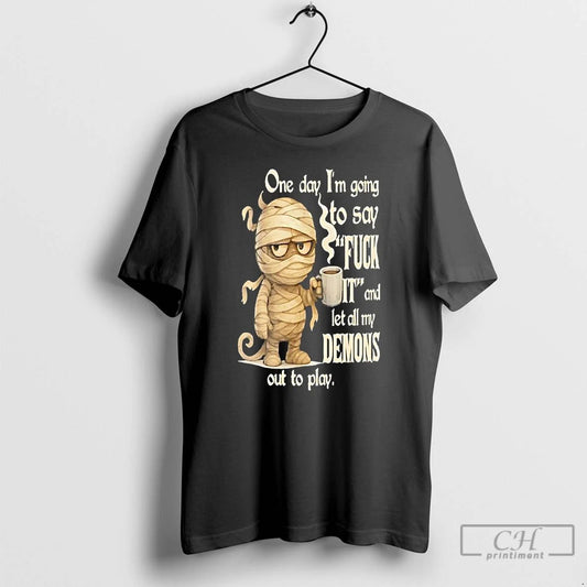 Classic Mummy One Day Im Going To Say Fuck It T Shirts