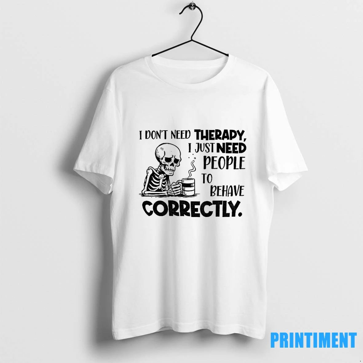 Skeleton I Dont Need Therapy I Just Need People To Behave Correctly Tshirts Sweater