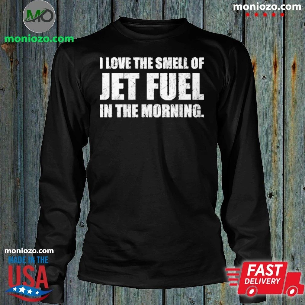 Original I Love The Smell Of Jet Fuel In The Morning T-Shirt