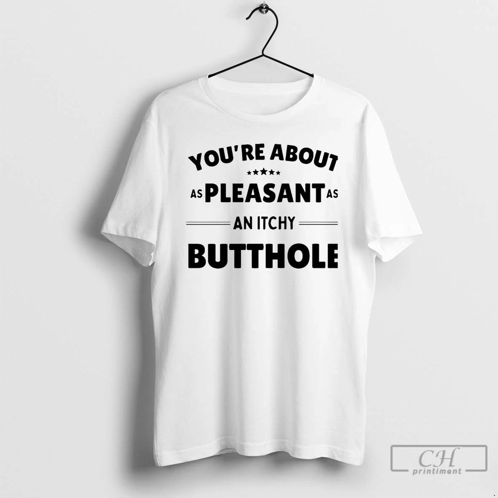 Premium Youre About As Pleasant As An Itchy Butthole T Shirts