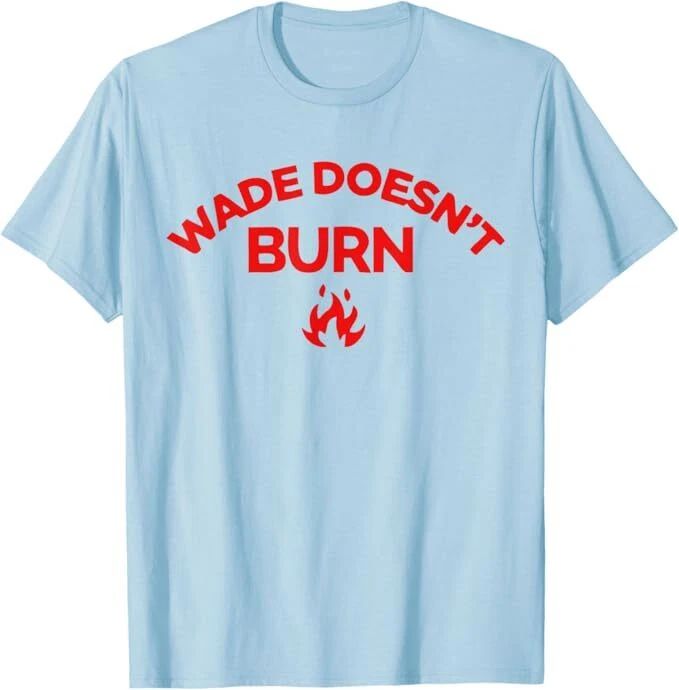 Wade Doesn't Burn Tee T-Shirt