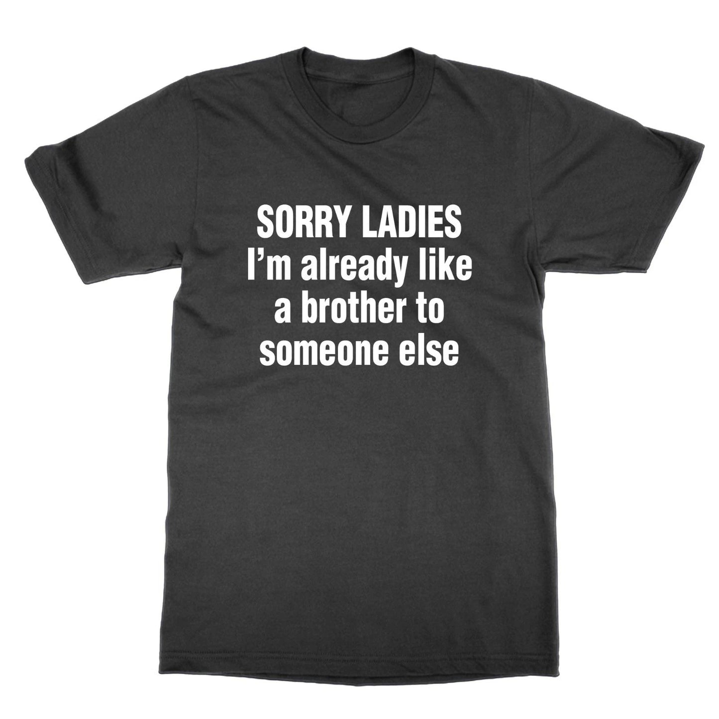 Sorry Ladies I'm Already Like a Brother Someone Else t-shirt funny nerd top