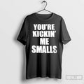 Classic Youre Kickin Me Smalls T Shirts
