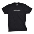 Mens I Miss My Dog T Shirt Funny Sarcastic Animal Pet Lover Tee for Guys